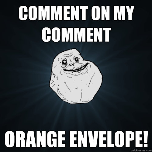 comment on my comment orange envelope!  Forever Alone