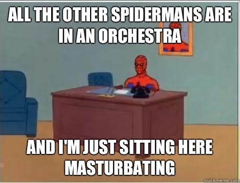 All the other spidermans are in an orchestra And I'm just sitting here masturbating  Spiderman Desk