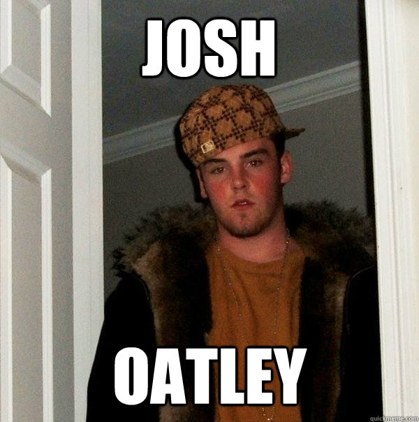 josh oatley  Scumbag Steve