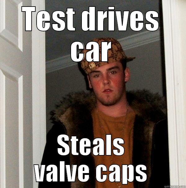 Valve caps, IN CAPS - TEST DRIVES CAR STEALS VALVE CAPS Scumbag Steve