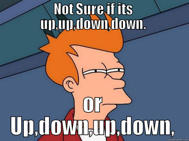 NOT SURE IF ITS UP,UP,DOWN,DOWN. OR UP,DOWN,UP,DOWN, Futurama Fry