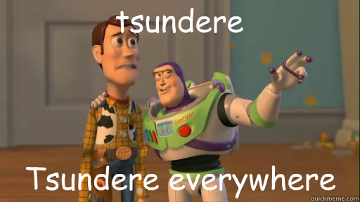 tsundere Tsundere everywhere  Everywhere