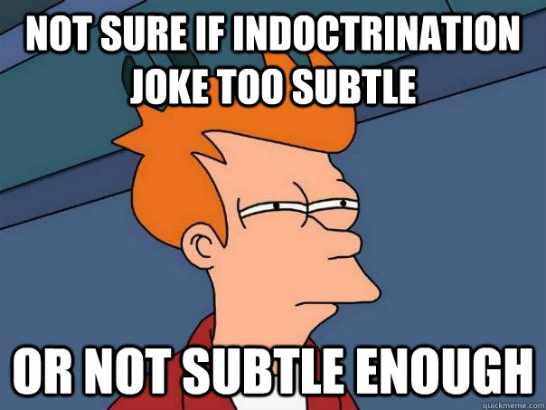 Not sure if indoctrination joke too subtle Or not subtle enough  Futurama Fry