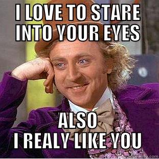 YOUR TITTLE HERE - I LOVE TO STARE INTO YOUR EYES ALSO I REALY LIKE YOU Condescending Wonka