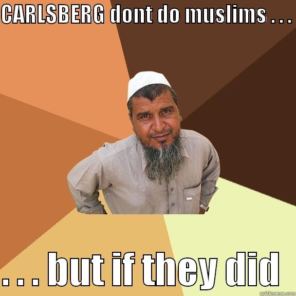 CARLSBERG DONT DO MUSLIMS . . .   . . . BUT IF THEY DID  Ordinary Muslim Man