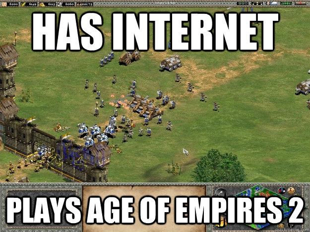 Has internet Plays age of empires 2 - Has internet Plays age of empires 2  Scumbag Rawb