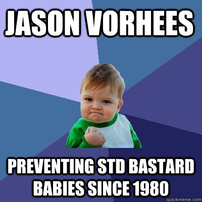 Jason Vorhees Preventing STD Bastard babies since 1980  Success Kid