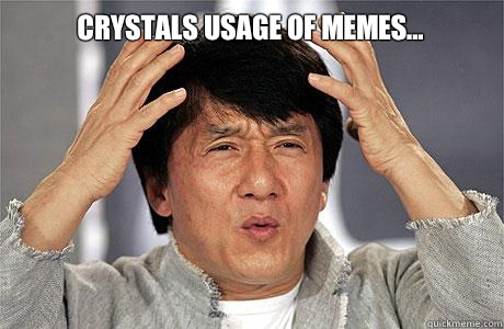 Crystals usage of memes...
   EPIC JACKIE CHAN