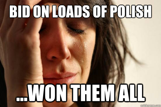 Bid on loads of polish 
 ...won them all - Bid on loads of polish 
 ...won them all  First World Problems