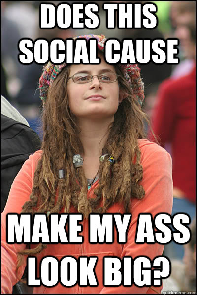 Does this social cause Make my ass look big?  liberal college girl