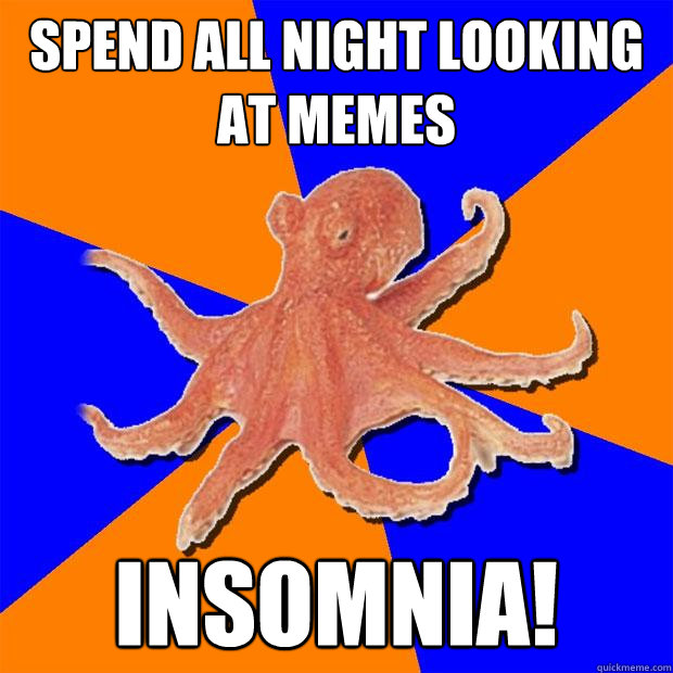 Spend all night looking at memes insomnia!  Online Diagnosis Octopus