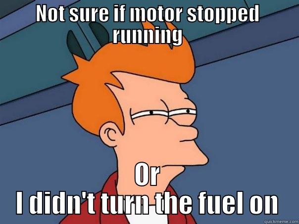 NOT SURE IF MOTOR STOPPED RUNNING OR I DIDN'T TURN THE FUEL ON Futurama Fry