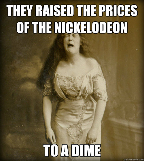 they raised the prices of the nickelodeon to a dime  1890s Problems