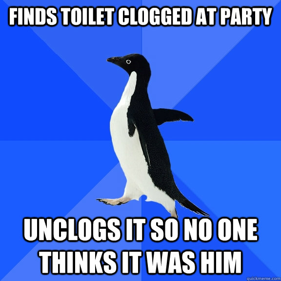 Finds toilet clogged at party unclogs it so no one thinks it was him  Socially Awkward Penguin