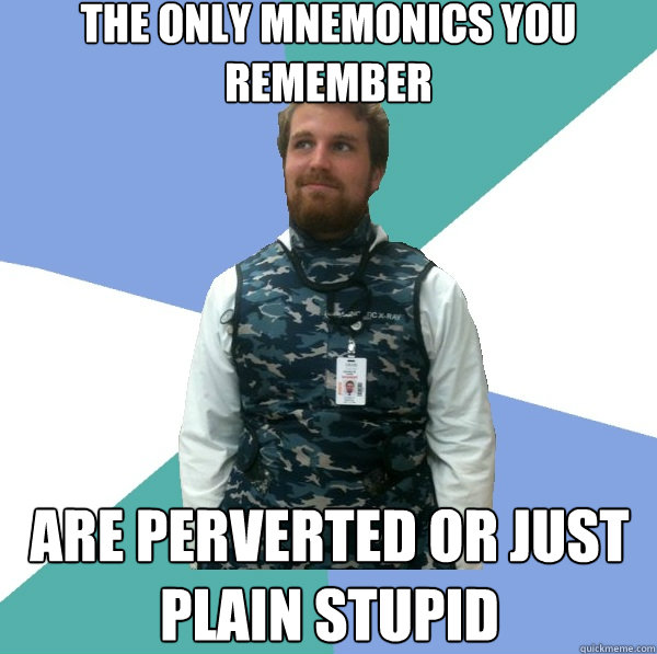 The only mnemonics you remember ARE PERVERTED or just plain stupid  Unabridged First Year Medical Student