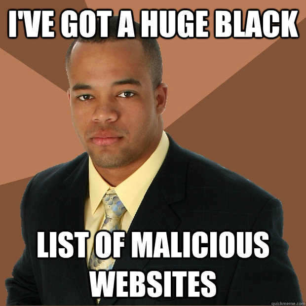 I've got a huge black list of malicious websites - I've got a huge black list of malicious websites  Successful Black Man