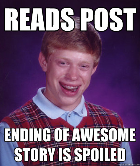 Reads Post Ending of awesome story is spoiled  Bad Luck Brian