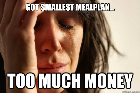 Got smallest mealplan... Too much money  First World Problems