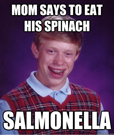 Mom says to eat his spinach Salmonella  Bad Luck Brian