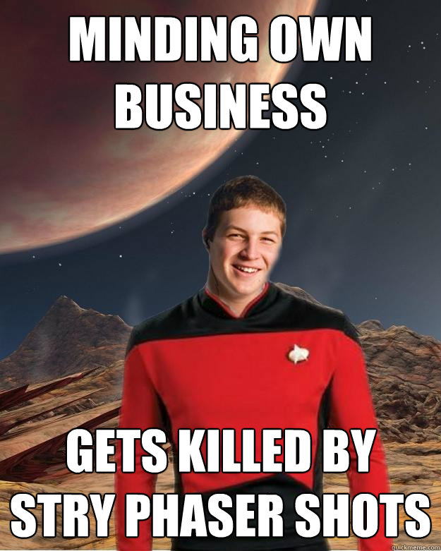 Minding own business Gets killed by stry phaser shots  Starfleet Academy Freshman