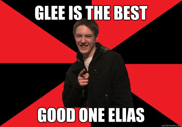 Glee is the best Good one Elias - Glee is the best Good one Elias  Good One Elias