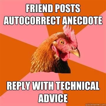 FRIEND POSTS AUTOCORRECT ANECDOTE REPLY WITH TECHNICAL ADVICE  Anti-Joke Chicken