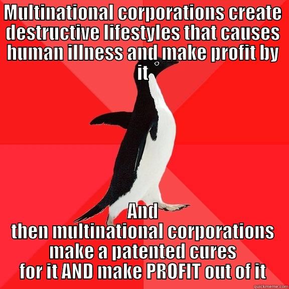 MULTINATIONAL CORPORATIONS CREATE DESTRUCTIVE LIFESTYLES THAT CAUSES HUMAN ILLNESS AND MAKE PROFIT BY IT AND THEN MULTINATIONAL CORPORATIONS MAKE A PATENTED CURES FOR IT AND MAKE PROFIT OUT OF IT Socially Awesome Penguin