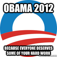 Obama 2012 Because everyone deserves some of your hard work  New Democrat Slogan