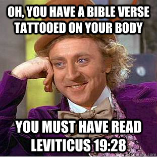 Oh, you have a bible verse tattooed on your body You must have read Leviticus 19:28  - Oh, you have a bible verse tattooed on your body You must have read Leviticus 19:28   Condescending Wonka