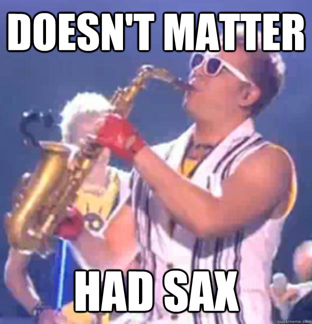 Doesn't matter Had Sax  Sassy Sax Man