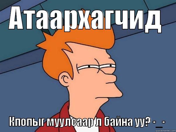 АТААРХАГЧИД КПОПЫГ МУУЛСААР Л БАЙНА УУ? -_- Futurama Fry