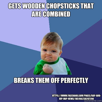 Gets Wooden Chopsticks That Are Combined Breaks Them Off Perfectly https://www.facebook.com/pages/Rap-and-Hip-Hop-News/185196238297200  Success Kid