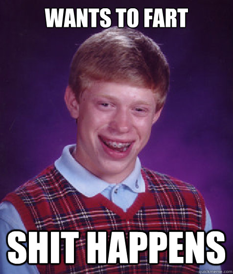 wants to fart Shit happens  Bad Luck Brian