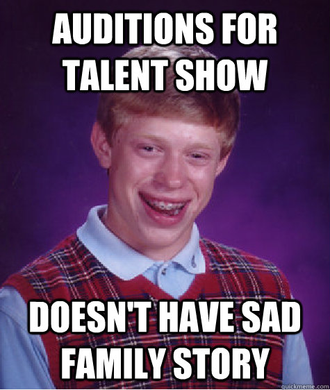 auditions for talent show doesn't have sad family story  Bad Luck Brian