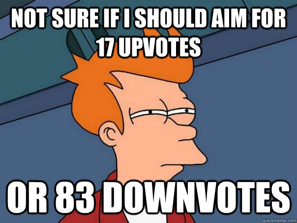 Not sure if I should aim for 17 upvotes Or 83 downvotes  Futurama Fry