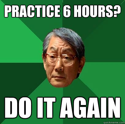 Practice 6 Hours? DO it again - Practice 6 Hours? DO it again  High Expectations Asian Father