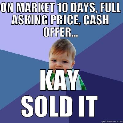 ON MARKET 10 DAYS, FULL ASKING PRICE, CASH OFFER... KAY SOLD IT Success Kid