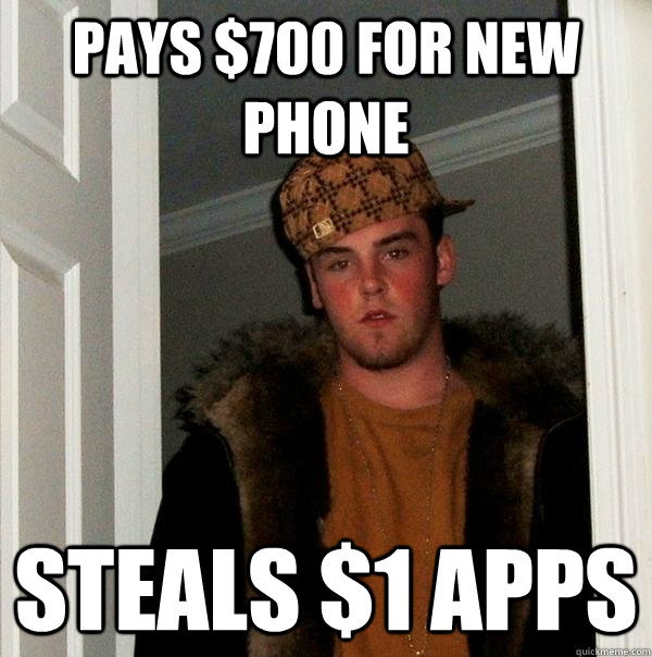 pays $700 for new phone steals $1 apps  Scumbag Steve