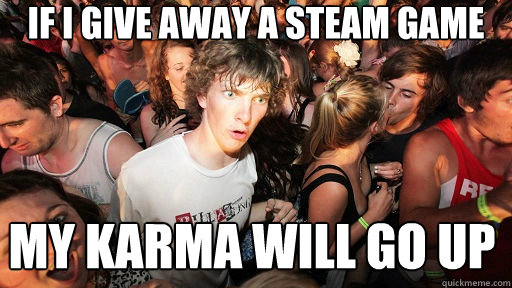 If I give away a Steam game My karma will go UP  Sudden Clarity Clarence