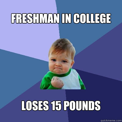 Freshman in college Loses 15 pounds   Success Kid