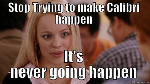 STOP TRYING TO MAKE CALIBRI HAPPEN IT'S NEVER GOING HAPPEN regina george