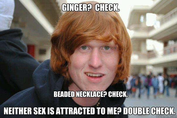 Ginger?  Check. Beaded necklace? Check. Neither sex is attracted to me? Double check.  
