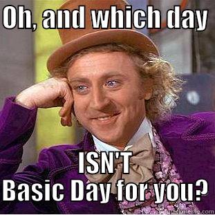 OH, AND WHICH DAY  ISN'T BASIC DAY FOR YOU? Creepy Wonka