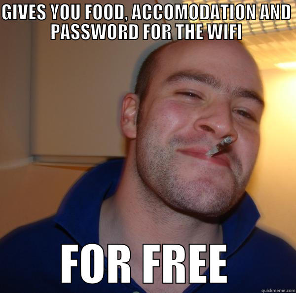 GIVES YOU FOOD, ACCOMODATION AND PASSWORD FOR THE WIFI FOR FREE Good Guy Greg 