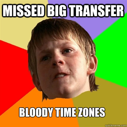 Missed big transfer bloody time zones  Angry School Boy