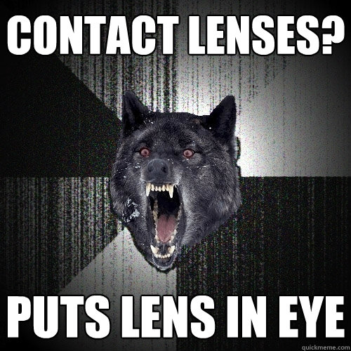 contact lenses? puts lens in eye  Insanity Wolf