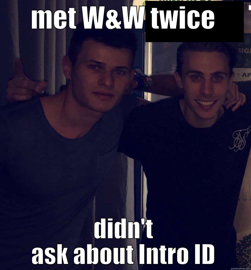 MET W&W TWICE DIDN'T ASK ABOUT INTRO ID Misc