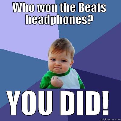 Who won? YOU DID! - WHO WON THE BEATS HEADPHONES? YOU DID! Success Kid