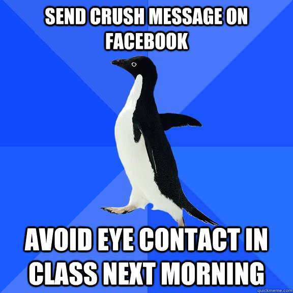 send crush message on Facebook avoid eye contact in class next morning - send crush message on Facebook avoid eye contact in class next morning  Socially Awkward Penguin