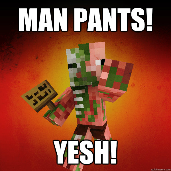 Man Pants! Yesh!  Zombie Pigman Zisteau